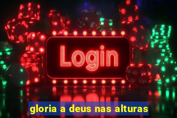 gloria a deus nas alturas